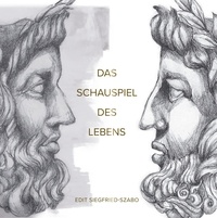 Edit Siegfried-Szabo - Das Schauspiel des Lebens - 31 Kapitel für jeden Tag im Monat: Durch Ermutigung zu innerer Stärke und Selbstbewusstsein finden.