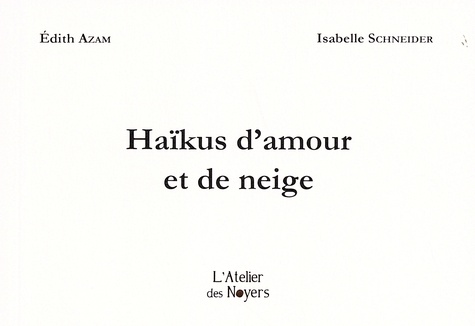 Edith Azam et Isabelle Schneider - Haïkus d'amour et de neige.