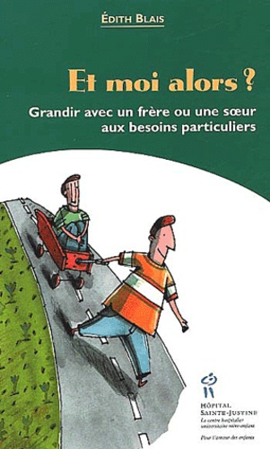 Edith Blais - Et Moi Alors ? Grandir Avec Un Frere Ou Une Soeur Aux Besoins Particuliers.