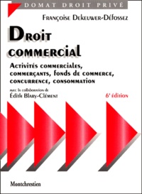 Edith Blary-Clément et Françoise Dekeuwer-Défossez - Droit Commercial. Activites Commerciales, Commercants, Fonds De Commerce, Concurrence, Consommation, 6eme Edition.