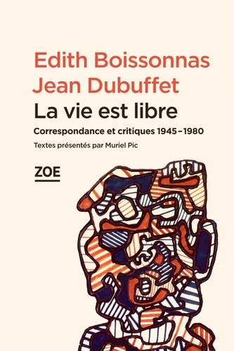 Edith Boissonnas et Jean Dubuffet - La vie est libre - Correspondance et critiques 1945-1980.
