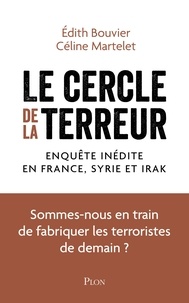 Edith Bouvier et Céline Martelet - Le cercle de la terreur - Enquête inédite en France, Syrie et Irak. Sommes-nous en train de fabriquer les terroristes de demain ?.