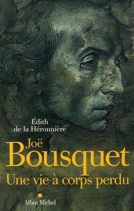 Edith de La Héronnière - Joë Bousquet - Une vie à corps perdu.