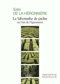 Edith de La Héronnière - Le labyrinthe de jardin ou l'art de l'égarement.