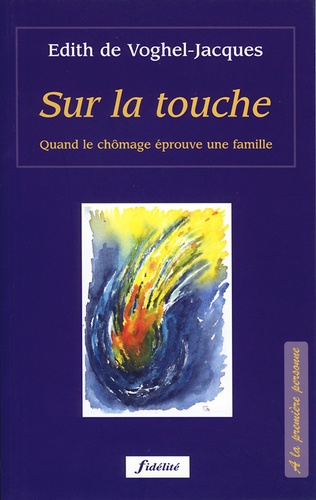 Edith de Voghel-Jacques - Sur La Touche. Quand Le Chomage Eprouve Une Famille.