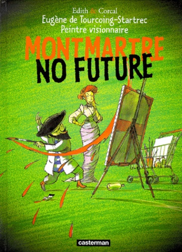  Edith et  Corcal - Eugène de Tourcoing-Startrec peintre visionnaire Tome 1 : Montmartre No Future.