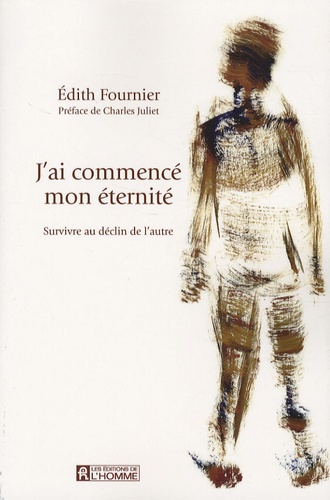 Edith Fournier - J'ai commencé mon éternité - Survivre au déclin de l'autre.