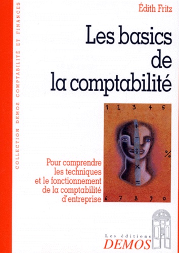 Edith Fritz - Les Basics De La Comptabilite. Pour Comprendre Les Techniques Et Le Fonctionnement De La Comptabilite D'Entreprise.