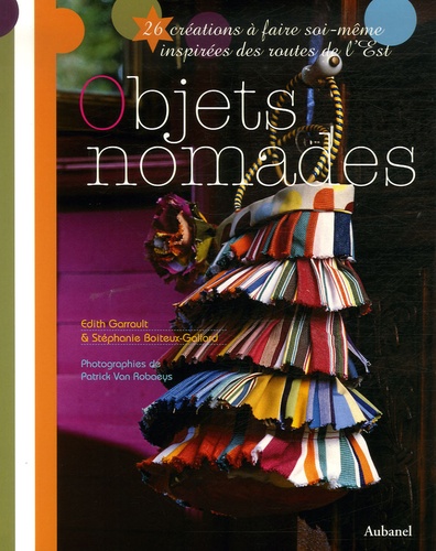 Edith Garrault et Stéphanie Boiteux-Gallard - Objets nomades - 26 créations à faire soi-même inspirées des routes de l'Est.