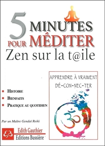 Edith Gauthier - 5 minutes pour méditer : Zen sur la toile - Apprendre à vraiment dé-con-nec-ter.