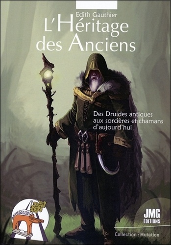 L'héritage des Anciens. Des druides antiques aux sorcières et chamanes d'aujourd'hui