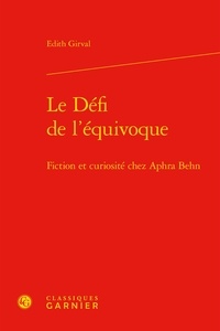 Edith Girval - Le défi de l'équivoque - Fiction et curiosité chez Aphra Behn.