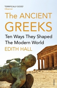 Edith Hall - The Ancient Greeks - Ten Ways They Shaped the Modern World.