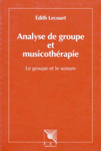 Edith Lecourt - Analyse De Groupe Et Musicotherapie. Le Groupe Et Le Sonore.