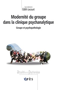 Edith Lecourt - Modernité du groupe dans la clinique psychanalytique - Groupe et psychopathologie.