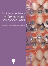 Edith Lejoyeux et Françoise Flageul - Thérapeutique orthodontique - Logique et cohérence.