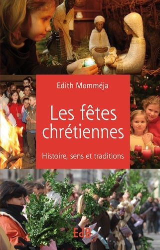 Edith Momméja - Les fêtes chrétiennes - Histoire, sens et traditions.