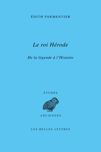 Edith Parmentier - Le roi Hérode - De la légende à l'Histoire.