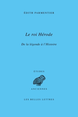 Le roi Hérode. De la légende à l'Histoire