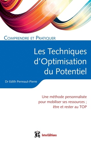 Comprendre et pratiquer les Techniques d'Optimisation de Potentiel. Une méthode personnalisée pour mobiliser ses ressources et rester au TOP 2e édition