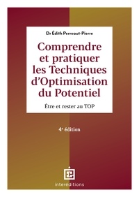 Edith Perreaut-Pierre - Comprendre et pratiquer les Techniques d'Optimisation du Potentiel - 4e éd. - Être et rester au TOP.
