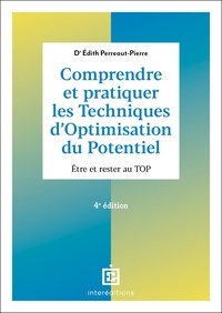 Edith Perreaut-Pierre - Comprendre et pratiquer les techniques d'optimisation du potentiel - Etre et rester au TOP.