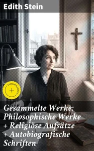 Gesammelte Werke: Philosophische Werke + Religiöse Aufsätze + Autobiografische Schriften