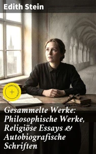 Gesammelte Werke: Philosophische Werke, Religiöse Essays &amp; Autobiografische Schriften