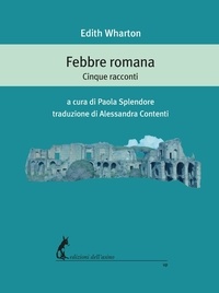 Edith Wharton et Alessandra Contenti - Febbre romana - Cinque racconti.
