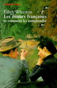 Edith Wharton - Les moeurs françaises et comment les comprendre.