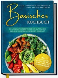 Basisches Kochbuch: Starke Gesundheit &amp; mehr Energie durch basische Ernährung - Die leckersten Rezepte für ein natürliches Gleichgewicht im Säure-Basen-Haushalt | von Edition Dreiblatt Kochbücher