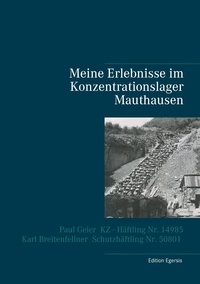  Edition Egersis - Meine Erlebnisse im Konzentrationslager Mauthausen - Paul Geier - KZ - Häftling  Nr. 14985, Karl Breitenfellner  - Schutzhäftling  Nr. 50801.
