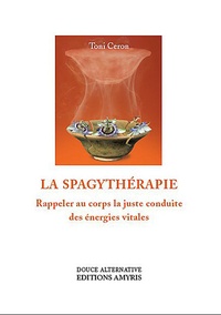 Toni Ceron - La spagythérapie - Rappeler au corps la juste conduite des énergies vitales.