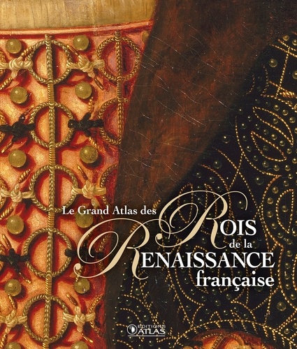 Editions Atlas - Le grand atlas des Rois de la Renaissance française.