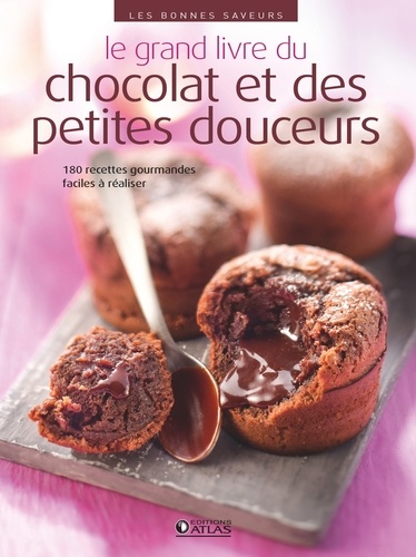 Le grand livre du chocolat et des petites douceurs. 180 recettes gourmandes faciles à réaliser