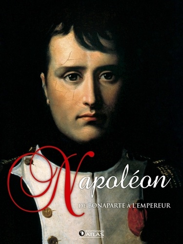  Editions Atlas - Napoléon de Bonaparte à l'empereur.