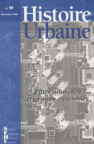 Jean-Luc Pinol - Histoire urbaine N° 17, décembre 2006 : Villes nouvelles et grands ensembles - Tome 1.