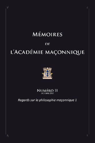 Jean-Bernard Lévy - Mémoires de l'académie maçonnique N° 2, octobre 2013 : Regards sur la philosophie maçonnique - Tome 1.