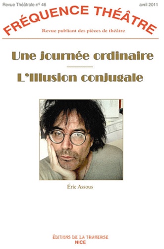 Eric Assous - Fréquence Théâtre N° 46, Avril 2011 : Une journée ordinaire ; L'illusion conjugale.