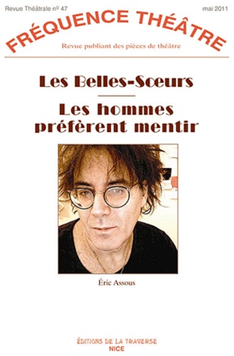 Eric Assous - Fréquence Théâtre N° 47, Mai 2011 : Les Belles-Soeurs ; Les hommes préfèrent mentir.