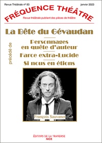 François Sauvanot - Fréquence Théâtre N° 83, janvier 2023 : La Bête du Gévaudan - Précédé de Personnages en quête d'auteur ; Si nous en étions ; Farce extra-lucide.