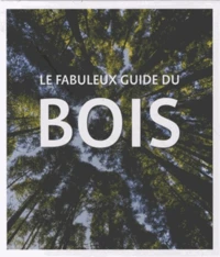 Le fabuleux guide du bois