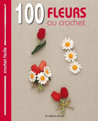 100 fleurs au crochet de Editions de Saxe - Livre - Decitre