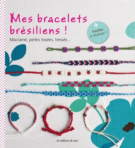  Editions de Saxe - Mes bracelets brésiliens ! - Macramé, perles tissées, tressés....