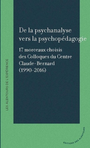  Editions des Alentours - De la psychanalyse vers la psychopédagogie - 17 morceaux choisis des Colloques du Centre Claude Bernard (1990-2016).