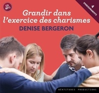 Denise Bergeron - Grandir dans l'exercice des charismes. 1 CD audio