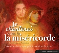 Hélène Goussebayle et Hélène Dumont - Je chanterai sans fin la miséricorde avec Sainte Faustine. 1 CD audio