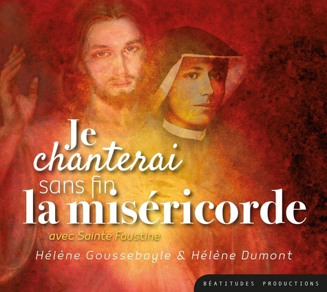 Hélène Goussebayle et Hélène Dumont - Je chanterai sans fin la miséricorde avec Sainte Faustine. 1 CD audio