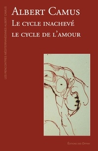  Editions des Offray - Albert camus : le cycle inachevé, le cycle de l'amour.