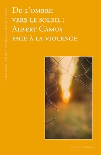  Editions des Offray - De l'ombre vers le soleil - Albert Camus face à la violence.